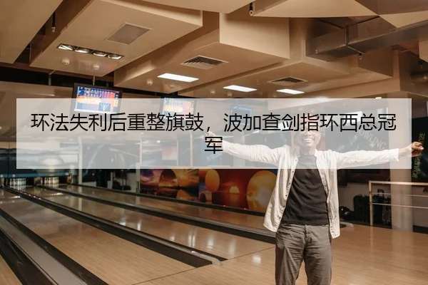 环法失利后重整旗鼓，波加查剑指环西总冠军